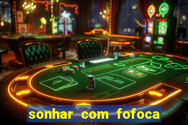 sonhar com fofoca jogo do bicho